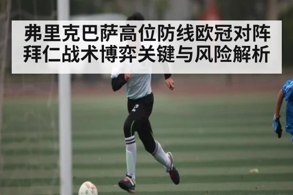 弗里克巴萨高位防线欧冠对阵拜仁战术博弈关键与风险解析